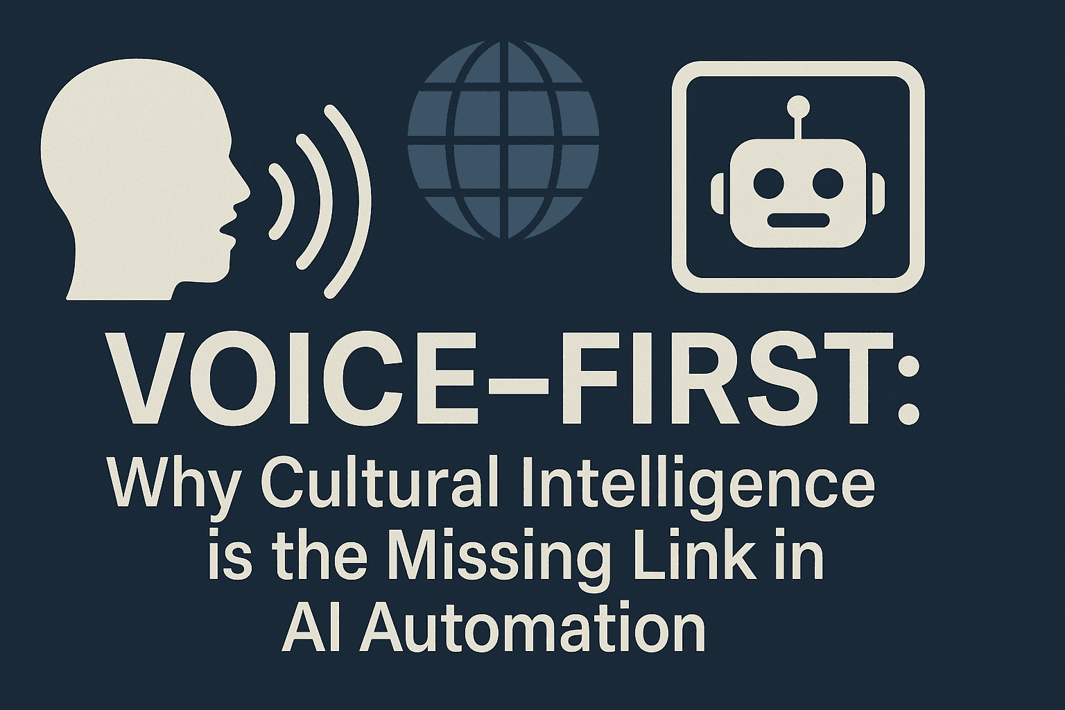 Voice-First: Why Cultural Intelligence is the Missing Link in AI Automation